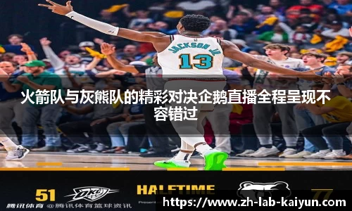 火箭队与灰熊队的精彩对决企鹅直播全程呈现不容错过