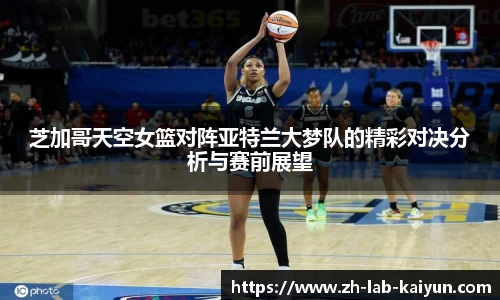 芝加哥天空女篮对阵亚特兰大梦队的精彩对决分析与赛前展望