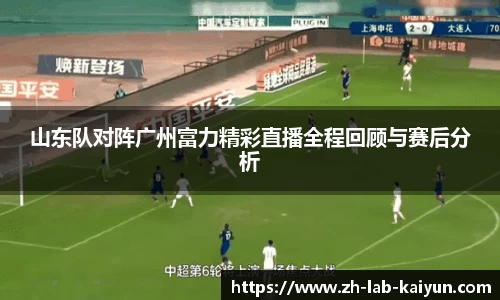 山东队对阵广州富力精彩直播全程回顾与赛后分析