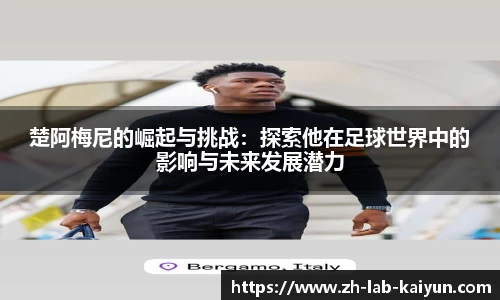 楚阿梅尼的崛起与挑战：探索他在足球世界中的影响与未来发展潜力