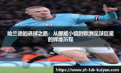 哈兰德的进球之路：从挪威小镇到欧洲足球巨星的辉煌历程