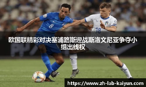 欧国联精彩对决塞浦路斯迎战斯洛文尼亚争夺小组出线权