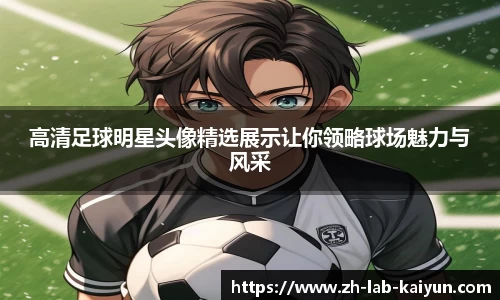 高清足球明星头像精选展示让你领略球场魅力与风采