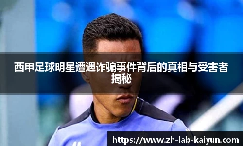 西甲足球明星遭遇诈骗事件背后的真相与受害者揭秘